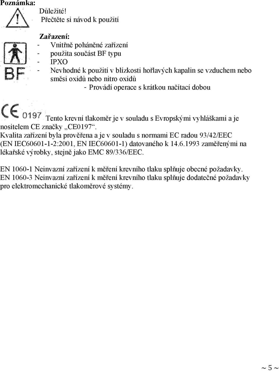 nitro oxidů - Provádí operace s krátkou načítací dobou Tento krevní tlakoměr je v souladu s Evropskými vyhláškami a je nositelem CE značky CE0197.