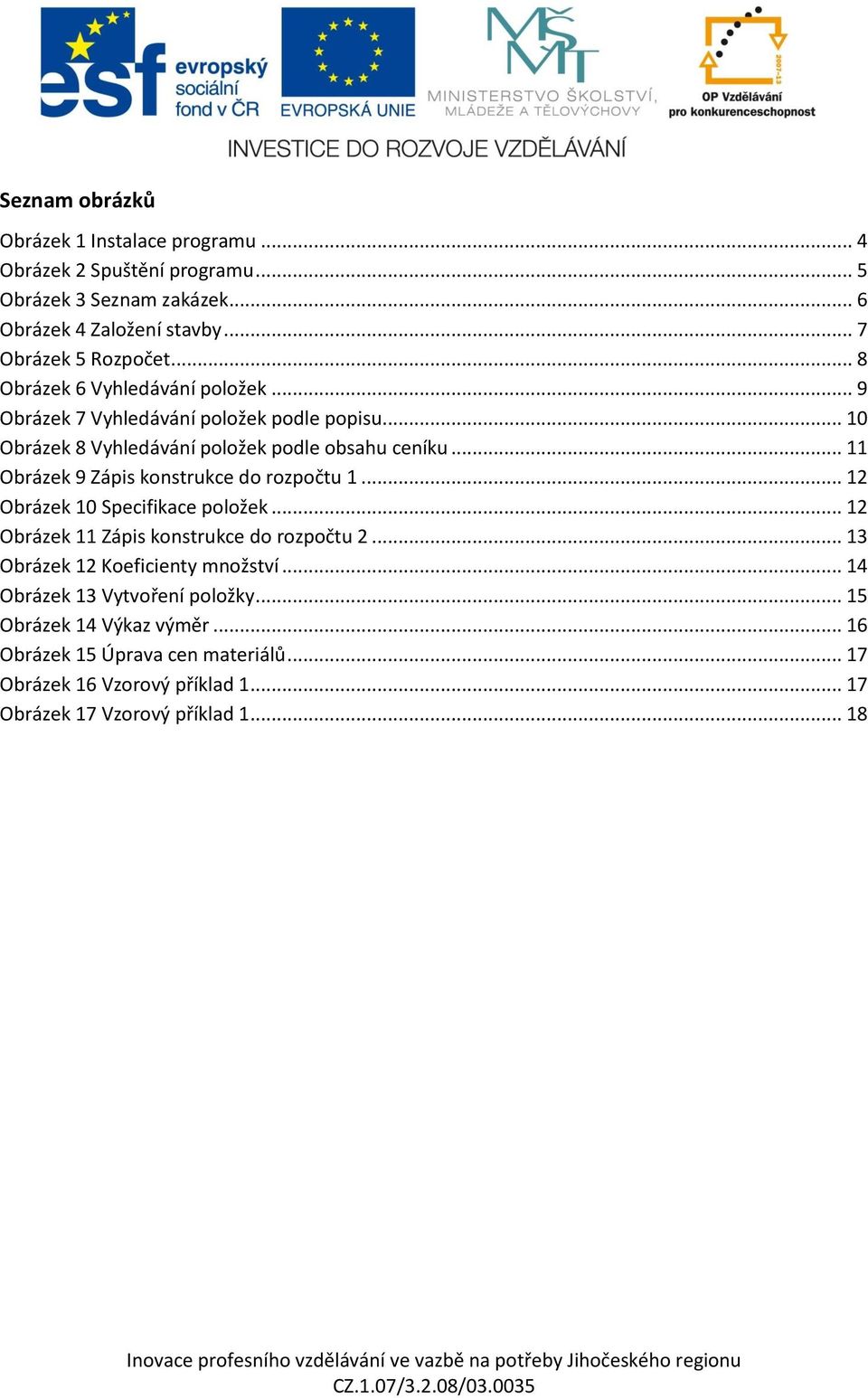 .. 11 Obrázek 9 Zápis konstrukce do rozpočtu 1... 12 Obrázek 10 Specifikace položek... 12 Obrázek 11 Zápis konstrukce do rozpočtu 2.