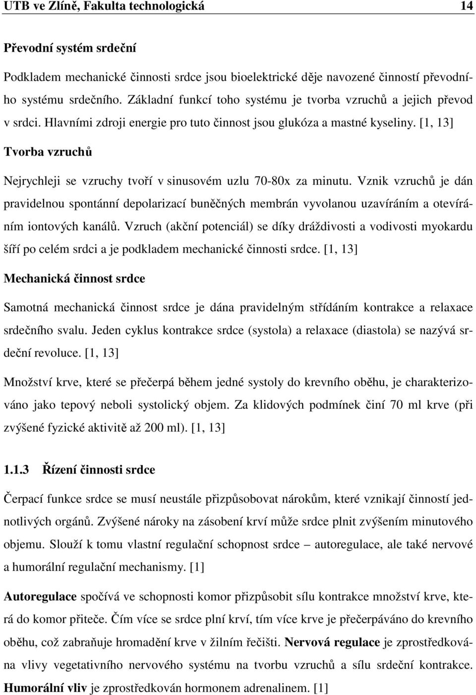 [1, 13] Tvorba vzruchů Nejrychleji se vzruchy tvoří v sinusovém uzlu 70-80x za minutu.