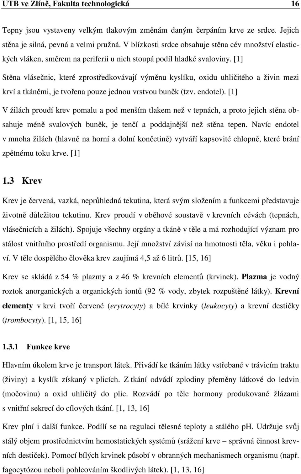 [1] Stěna vlásečnic, které zprostředkovávají výměnu kyslíku, oxidu uhličitého a živin mezi krví a tkáněmi, je tvořena pouze jednou vrstvou buněk (tzv. endotel).