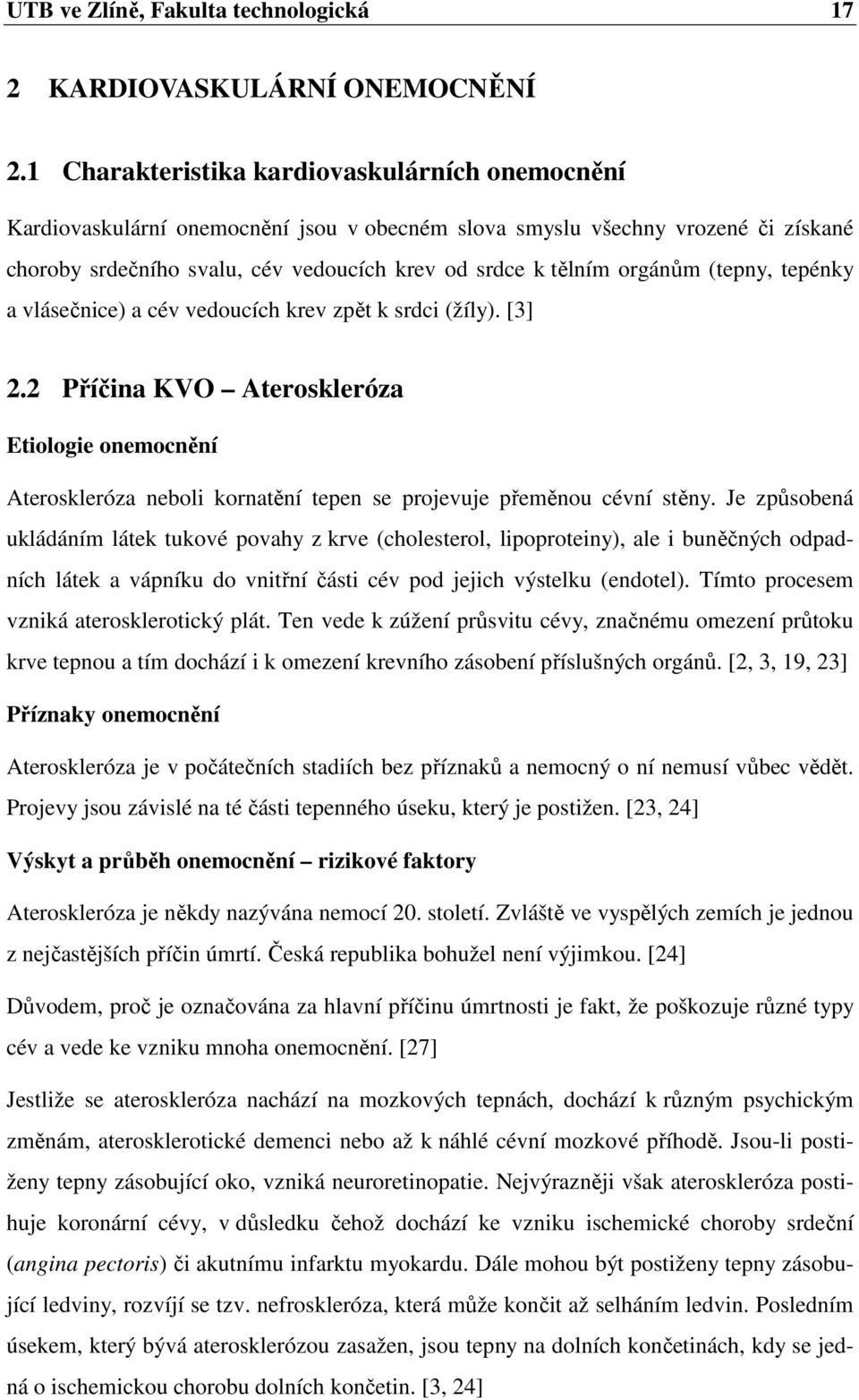 orgánům (tepny, tepénky a vlásečnice) a cév vedoucích krev zpět k srdci (žíly). [3] 2.