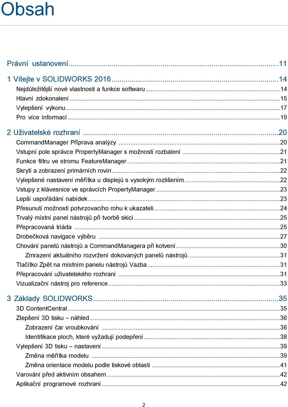 ..21 Skrytí a zobrazení primárních rovin...22 Vylepšené nastavení měřítka u displejů s vysokým rozlišením...22 Vstupy z klávesnice ve správcích PropertyManager...23 Lepší uspořádání nabídek.