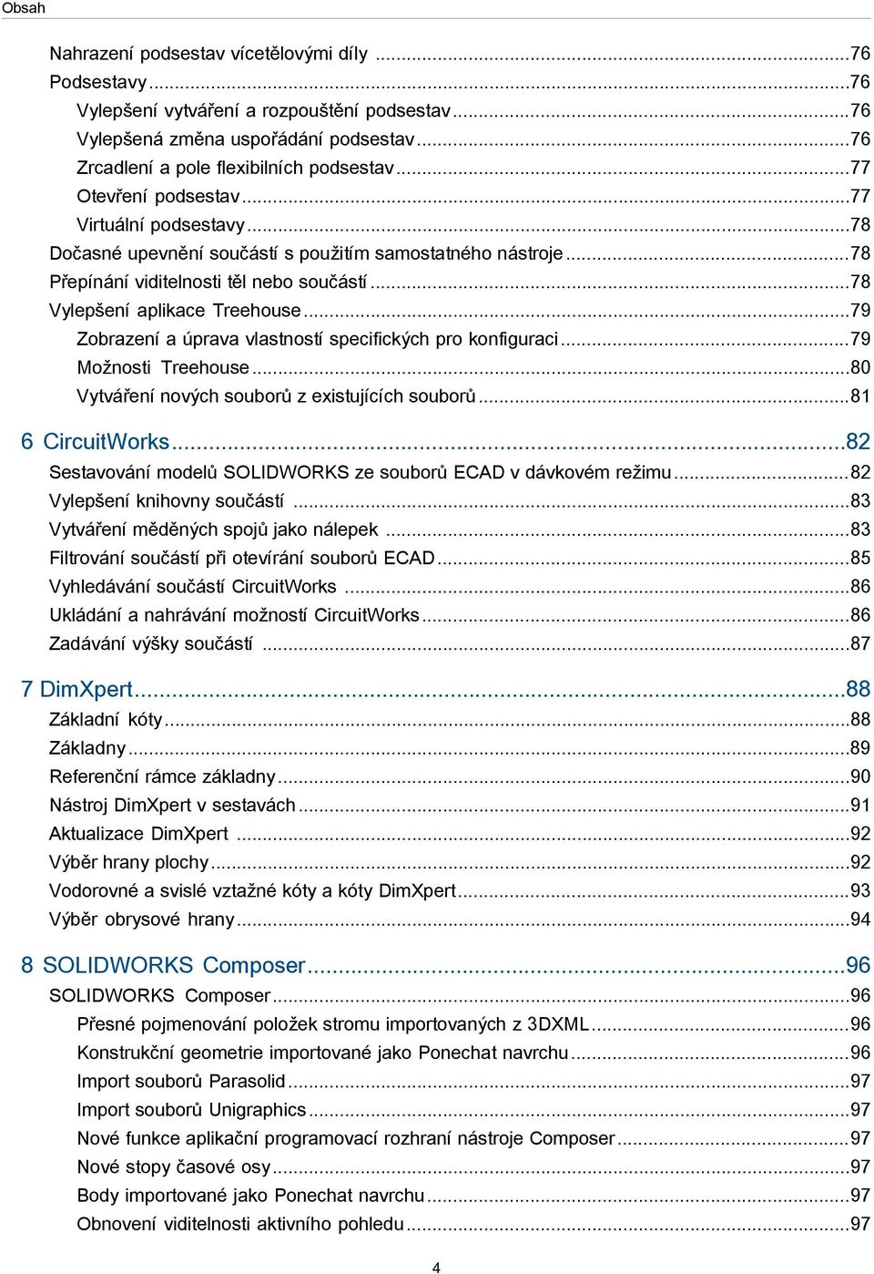 ..79 Zobrazení a úprava vlastností specifických pro konfiguraci...79 Možnosti Treehouse...80 Vytváření nových souborů z existujících souborů...81 6 CircuitWorks.