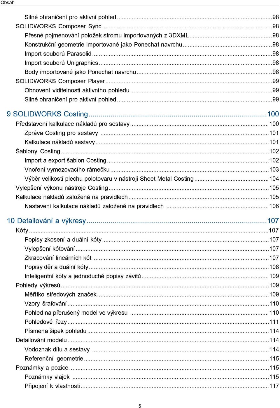 ..99 Silné ohraničení pro aktivní pohled...99 9 SOLIDWORKS Costing...100 Představení kalkulace nákladů pro sestavy...100 Zpráva Costing pro sestavy...101 Kalkulace nákladů sestavy...101 Šablony Costing.