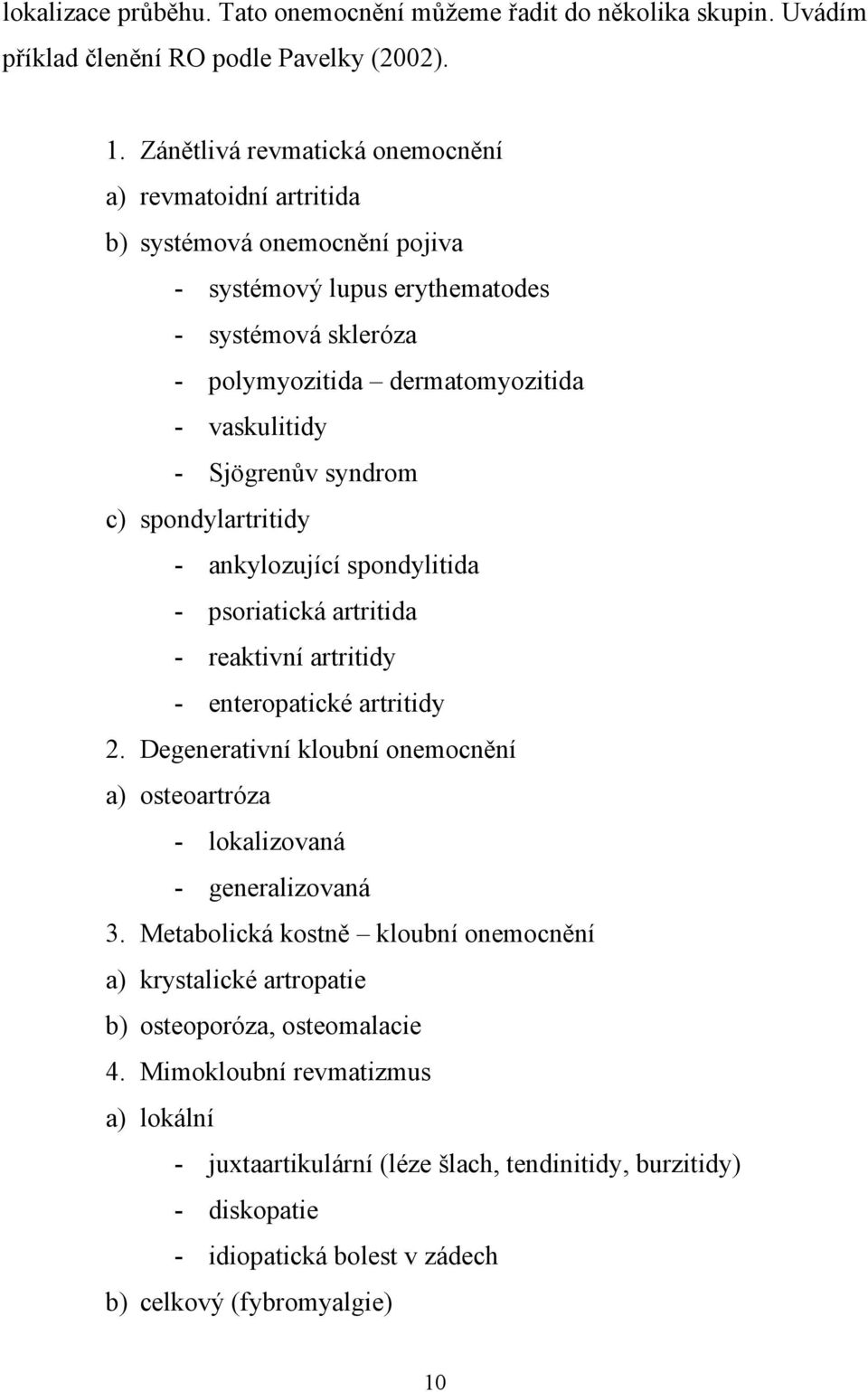 Sjögrenův syndrom c) spondylartritidy - ankylozující spondylitida - psoriatická artritida - reaktivní artritidy - enteropatické artritidy 2.