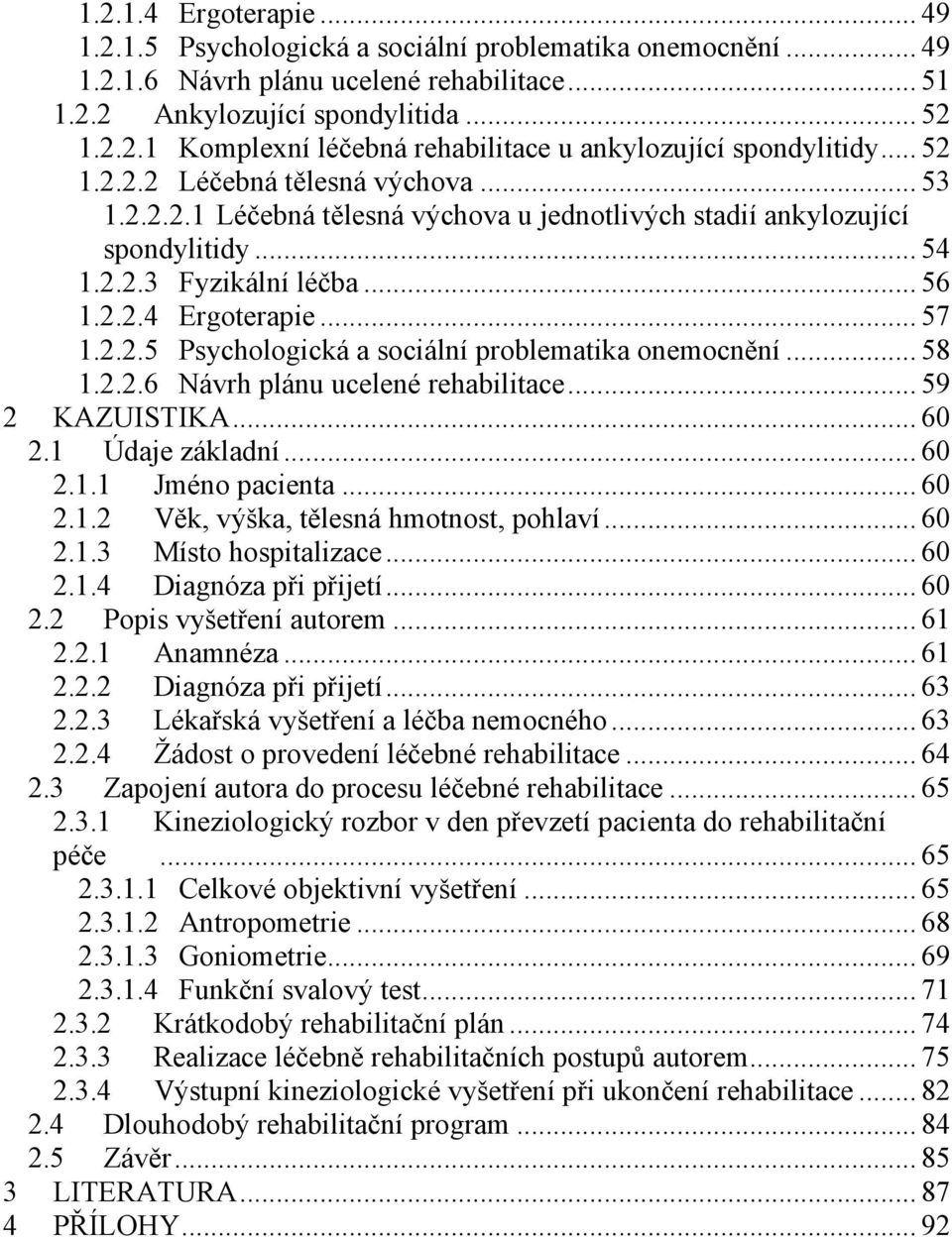 .. 58 1.2.2.6 Návrh plánu ucelené rehabilitace... 59 2 KAZUISTIKA... 60 2.1 Údaje základní... 60 2.1.1 Jméno pacienta... 60 2.1.2 Věk, výška, tělesná hmotnost, pohlaví... 60 2.1.3 Místo hospitalizace.