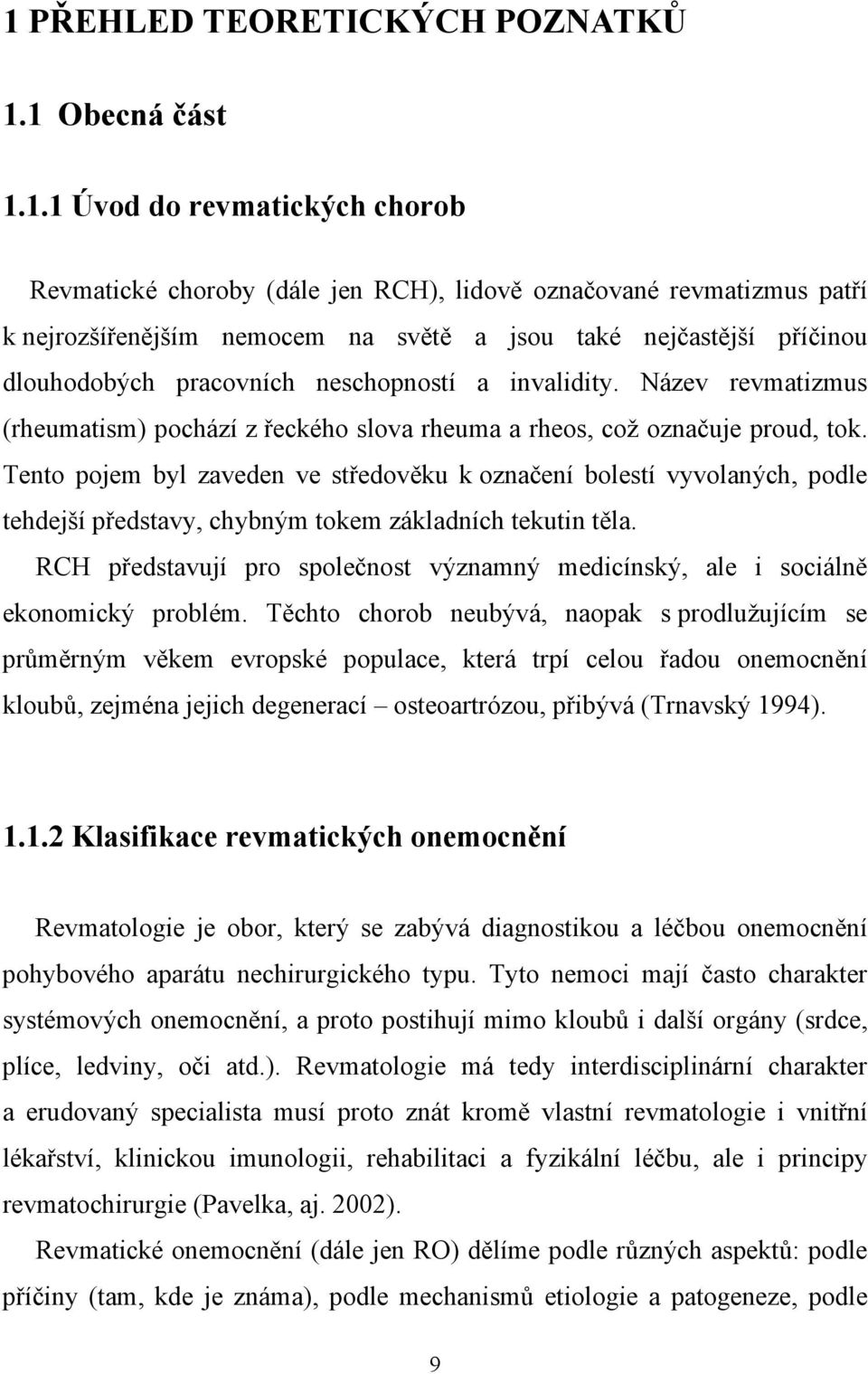 Tento pojem byl zaveden ve středověku k označení bolestí vyvolaných, podle tehdejší představy, chybným tokem základních tekutin těla.