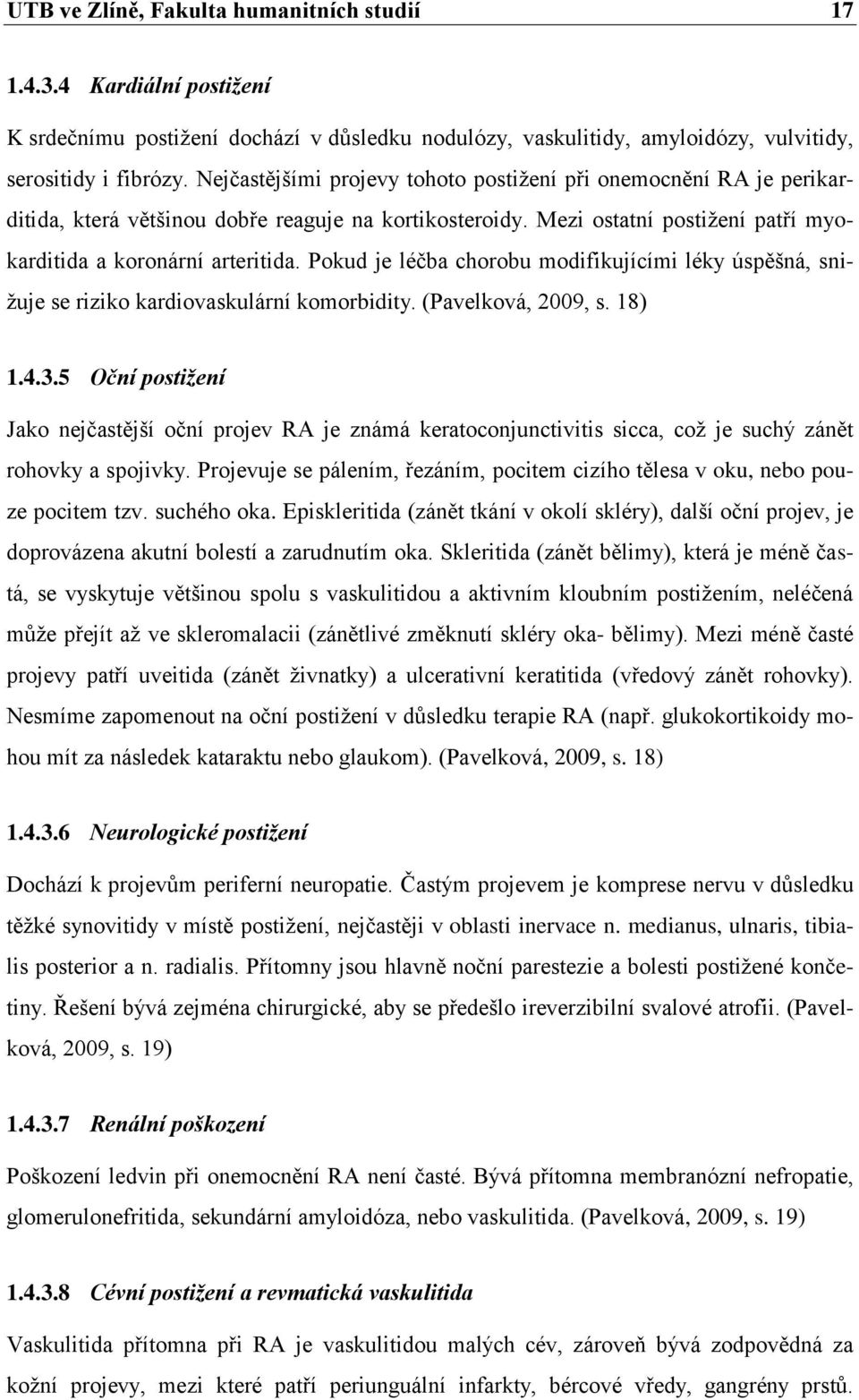 Pokud je léčba chorobu modifikujícími léky úspěšná, sniţuje se riziko kardiovaskulární komorbidity. (Pavelková, 2009, s. 18) 1.4.3.