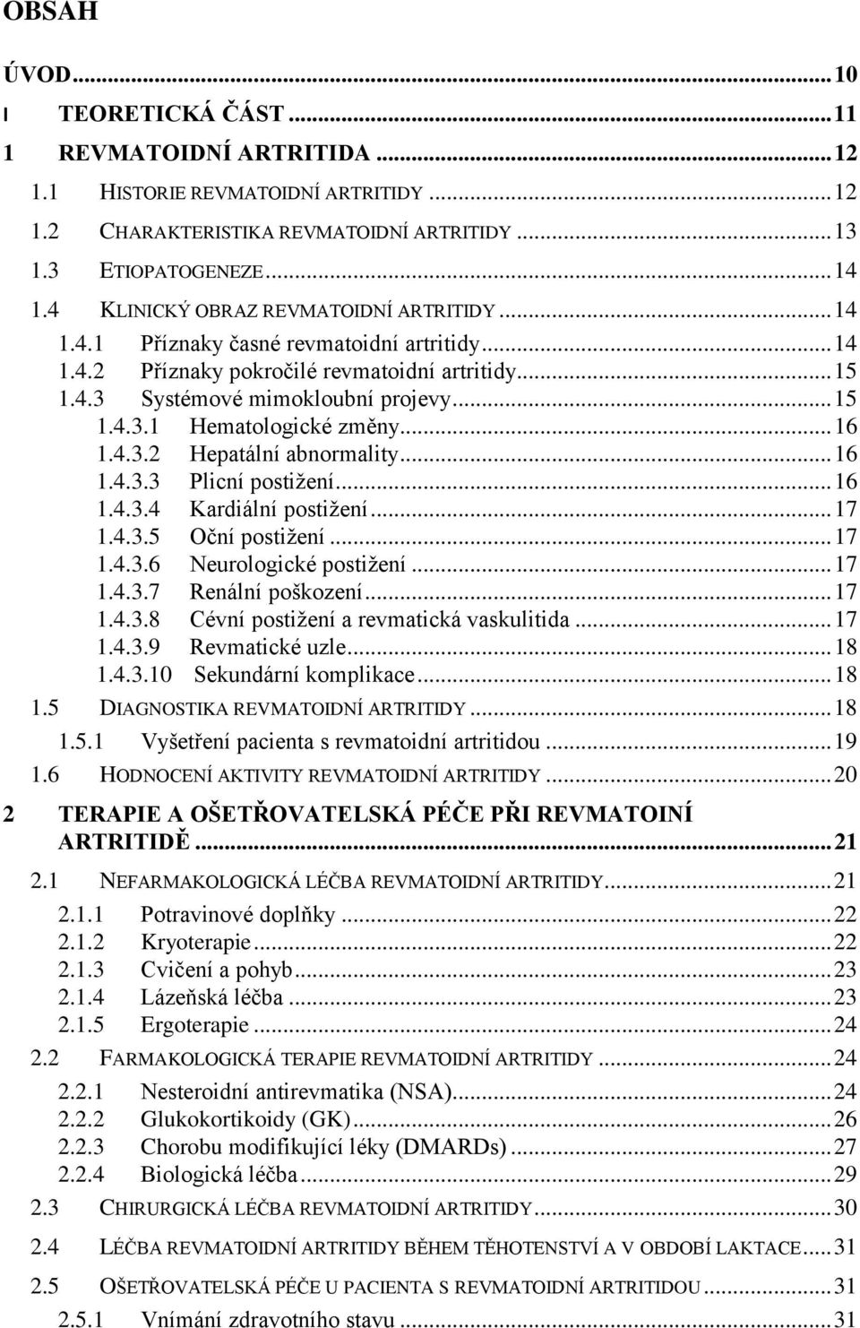 .. 16 1.4.3.2 Hepatální abnormality... 16 1.4.3.3 Plicní postiţení... 16 1.4.3.4 Kardiální postiţení... 17 1.4.3.5 Oční postiţení... 17 1.4.3.6 Neurologické postiţení... 17 1.4.3.7 Renální poškození.