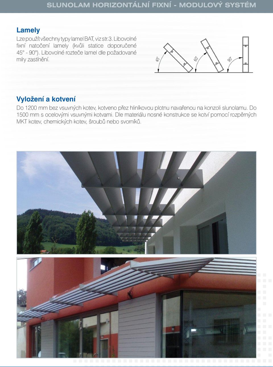 Libovolné rozteče lamel dle požadované Slunolam horizontální fixní modulový systém Vyložení a kotvení Vyložení a kotvení Do 1200 mm bez vsuvných kotev, kotveno přez hliníkovou plotnu navařenou na