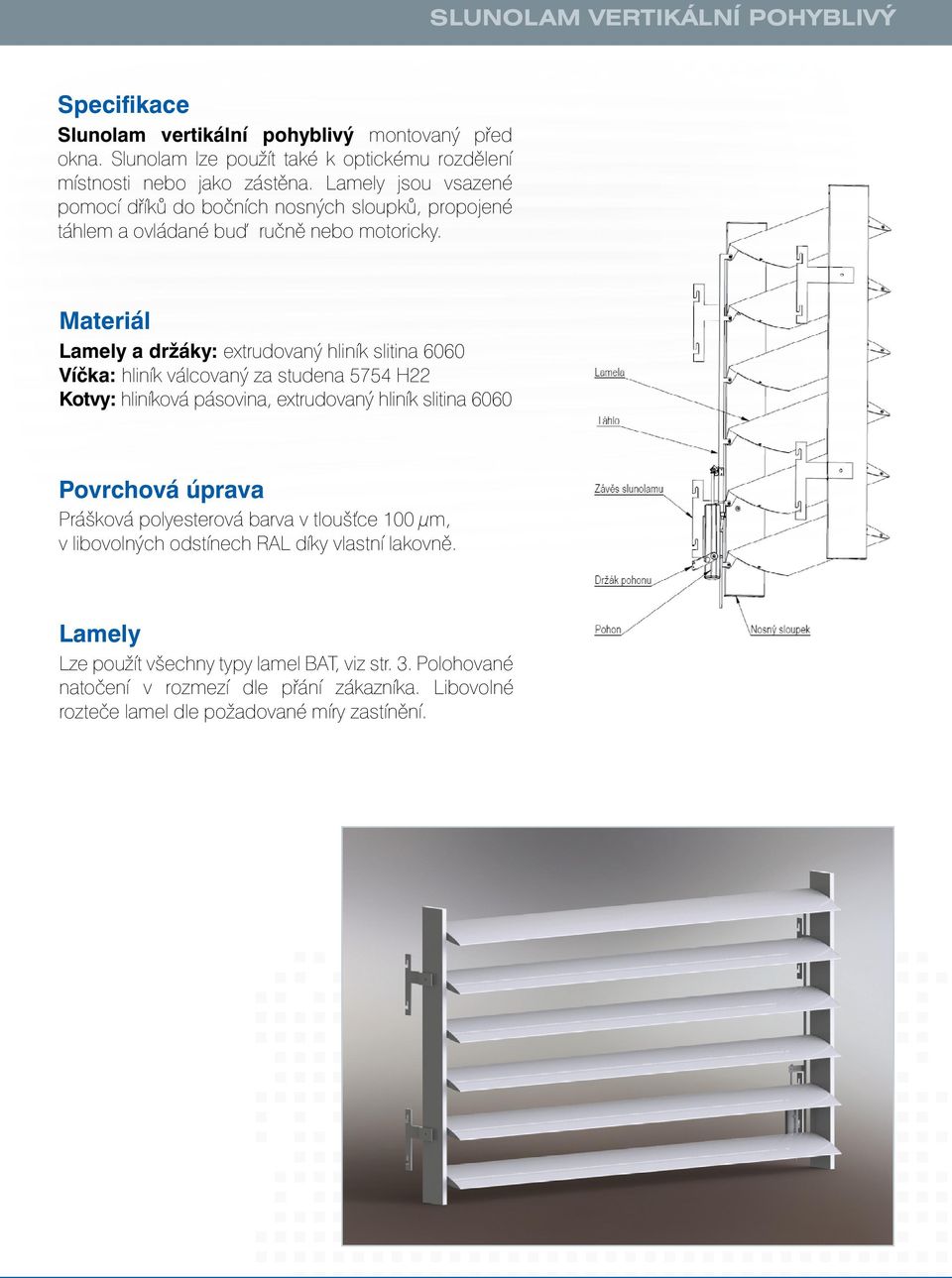 a držáky: extrudovaný hliník slitina 6060 Víčka: hliník válcovaný za studena 5754 H22 Kotvy: hliníková pásovina, extrudovaný hliník slitina 6060 Slunolam vertikální pohyblivý montovaný před okna.