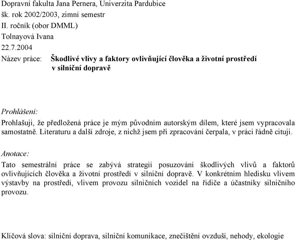 vypracovala samostatně. Literaturu a další zdroje, z nichž jsem při zpracování čerpala, v práci řádně cituji.