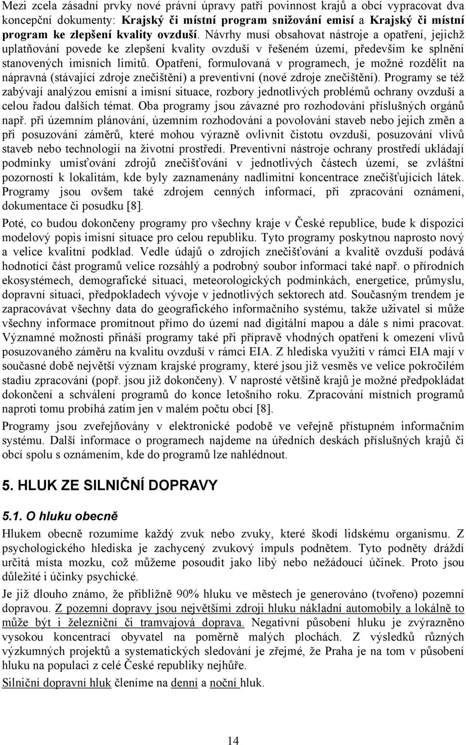 Opatření, formulovaná v programech, je možné rozdělit na nápravná (stávající zdroje znečištění) a preventivní (nové zdroje znečištění).