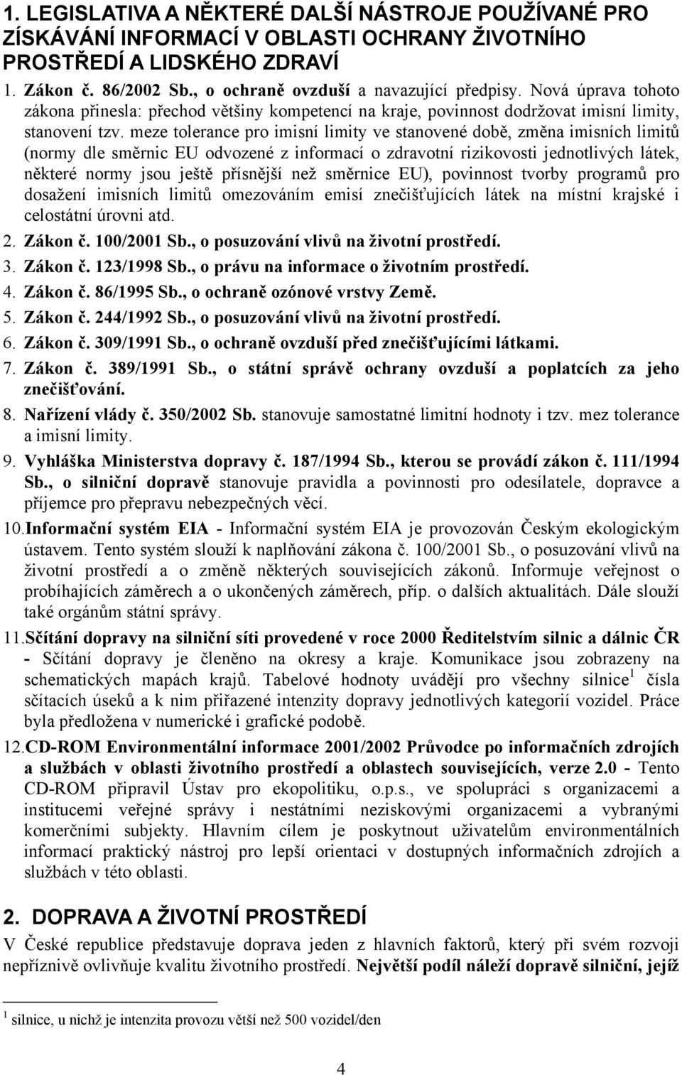 meze tolerance pro imisní limity ve stanovené době, změna imisních limitů (normy dle směrnic EU odvozené z informací o zdravotní rizikovosti jednotlivých látek, některé normy jsou ještě přísnější než