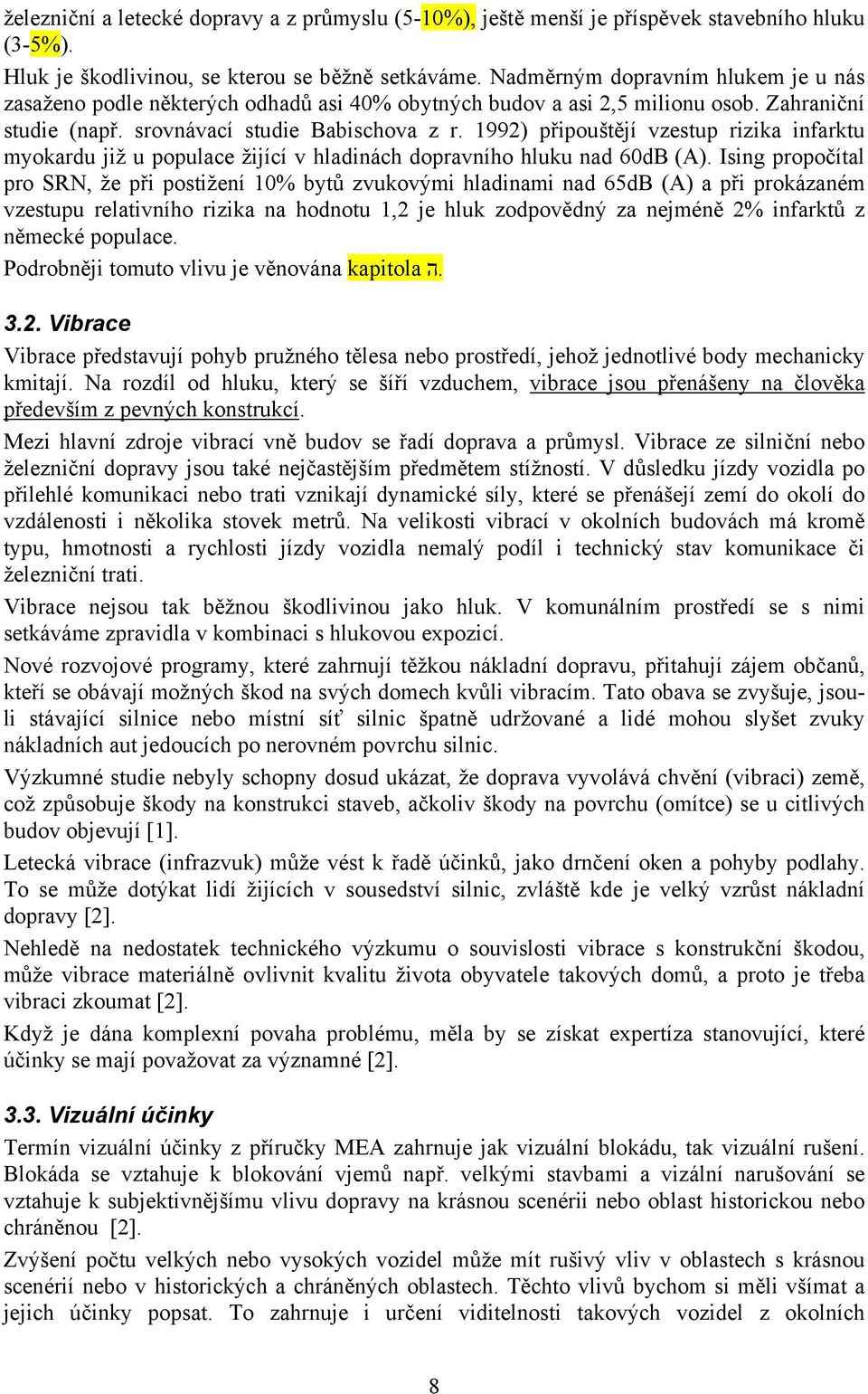 1992) připouštějí vzestup rizika infarktu myokardu již u populace žijící v hladinách dopravního hluku nad 60dB (A).