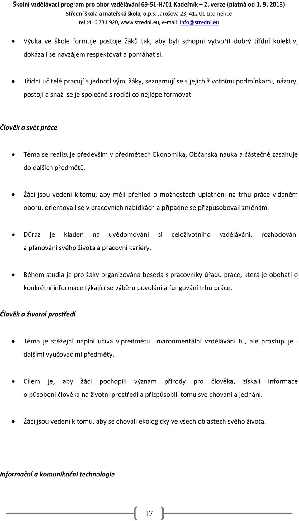 Třídní učitelé pracují s jednotlivými žáky, seznamují se s jejich životními podmínkami, názory, postoji a snaží se je společně s rodiči co nejlépe formovat.