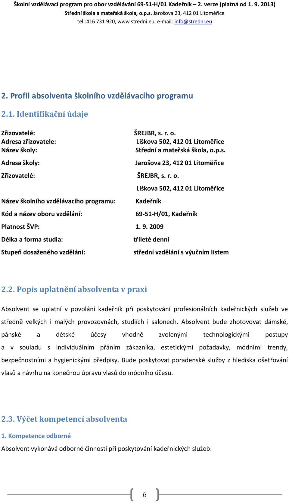 r. o. Liškova 502, 412 01 Litoměřice Název školního vzdělávacího programu: Kadeřník Kód a název oboru vzdělání: 69 51 H/01, Kadeřník Platnost ŠVP: 1. 9.