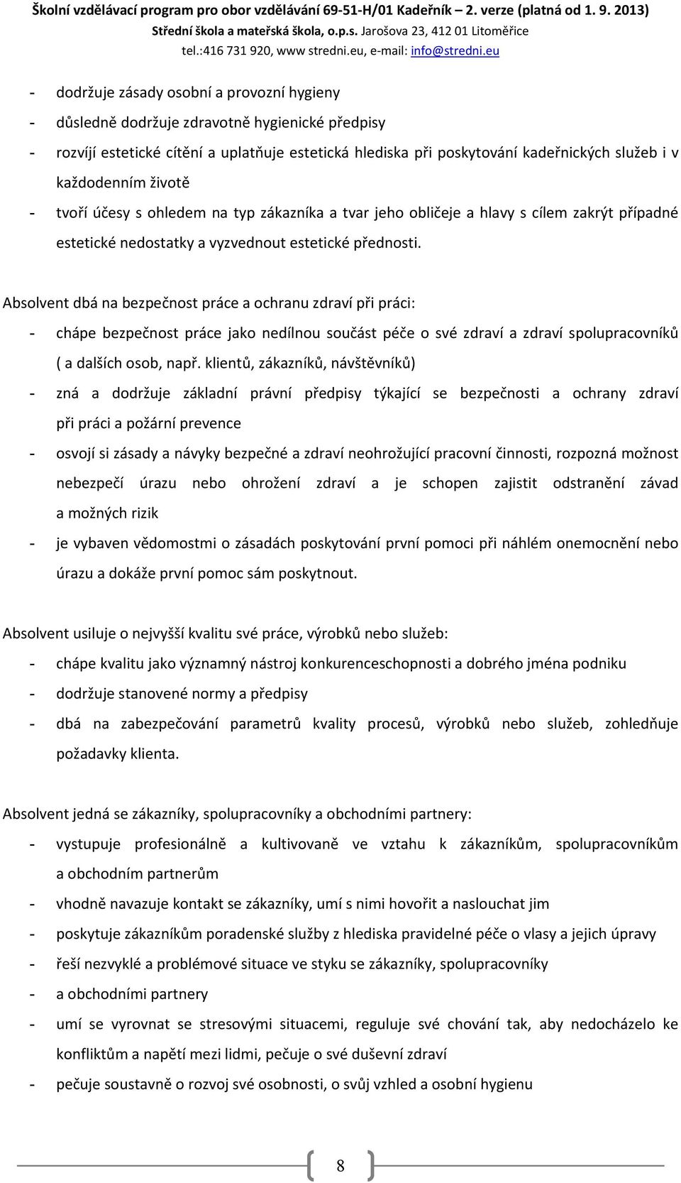 Jarošova 23, 412 01 Litoměřice - dodržuje zásady osobní a provozní hygieny - důsledně dodržuje zdravotně hygienické předpisy - rozvíjí estetické cítění a uplatňuje estetická hlediska při poskytování