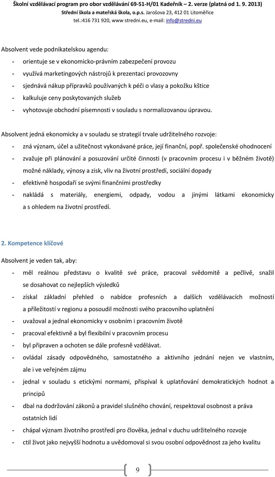 Jarošova 23, 412 01 Litoměřice Absolvent vede podnikatelskou agendu: - orientuje se v ekonomicko právním zabezpečení provozu - využívá marketingových nástrojů k prezentaci provozovny - sjednává nákup