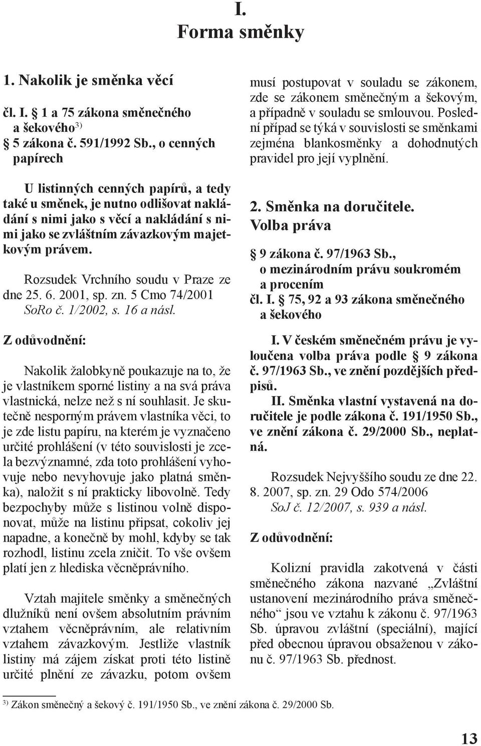 Rozsudek Vrchního soudu v Praze ze dne 25. 6. 2001, sp. zn. 5 Cmo 74/2001 SoRo č. 1/2002, s. 16 a násl.