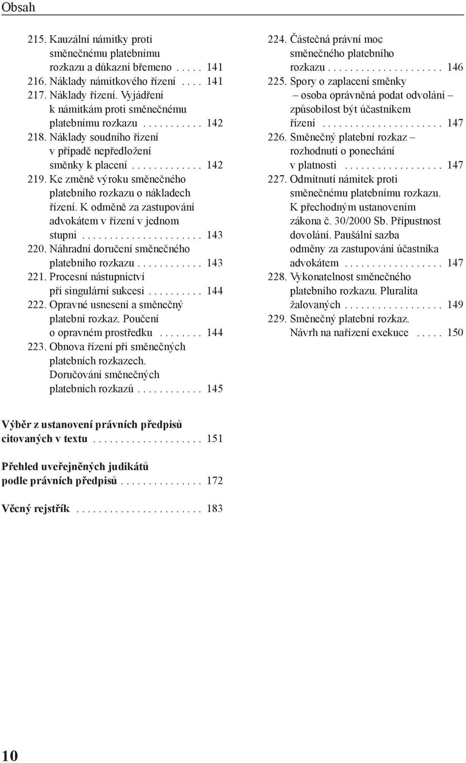 K odměně za zastupování advokátem v řízení v jednom stupni...................... 143 220. Náhradní doručení směnečného platebního rozkazu............ 143 221.