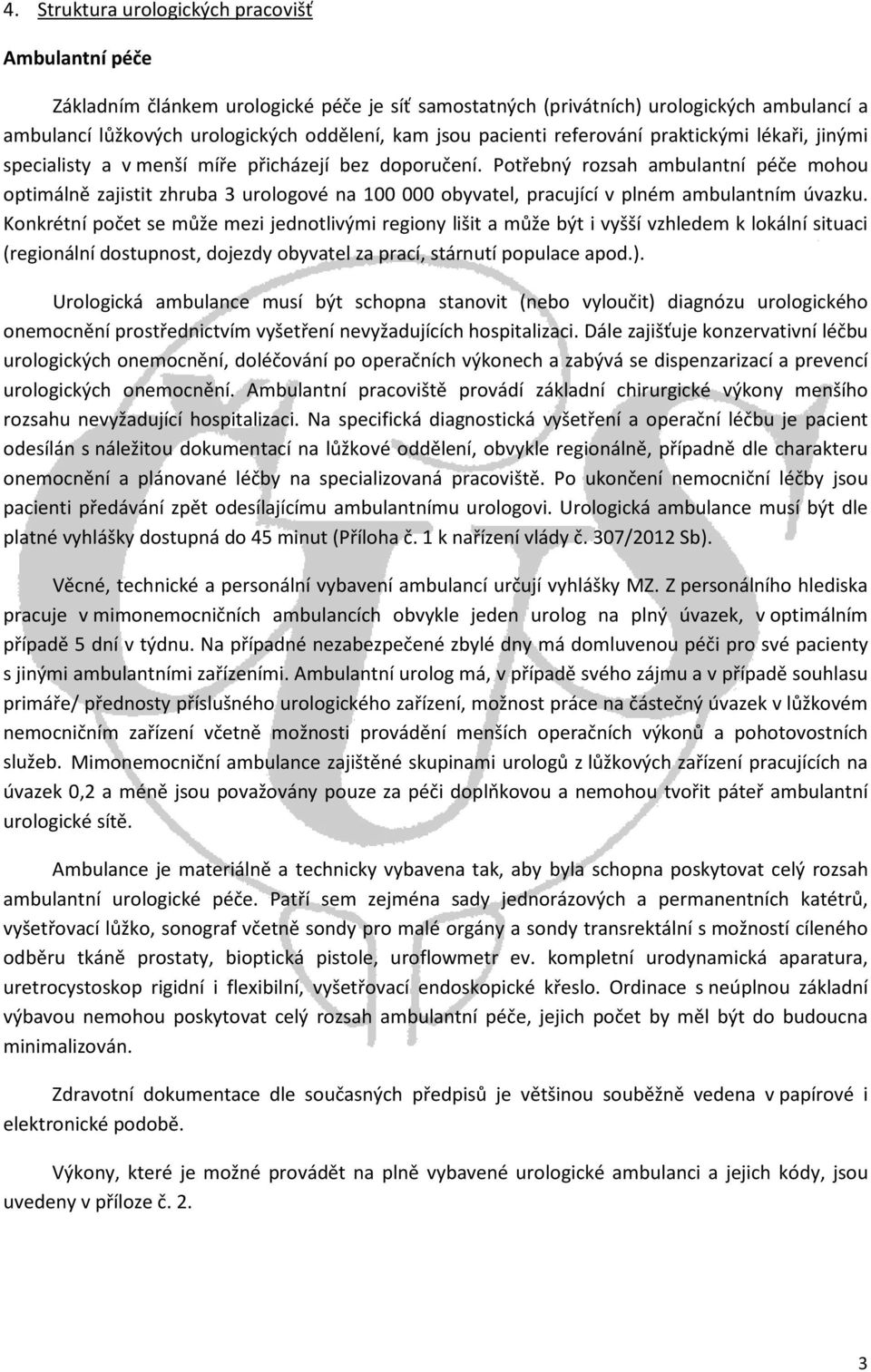 Potřebný rozsah ambulantní péče mohou optimálně zajistit zhruba 3 urologové na 100 000 obyvatel, pracující v plném ambulantním úvazku.