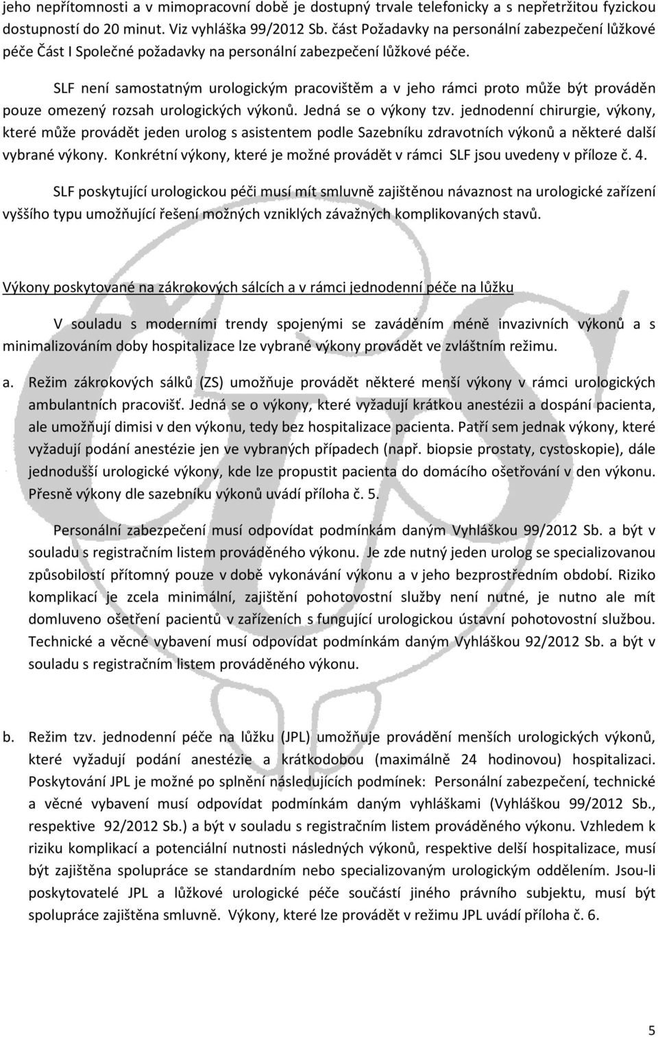 SLF není samostatným urologickým pracovištěm a v jeho rámci proto může být prováděn pouze omezený rozsah urologických výkonů. Jedná se o výkony tzv.