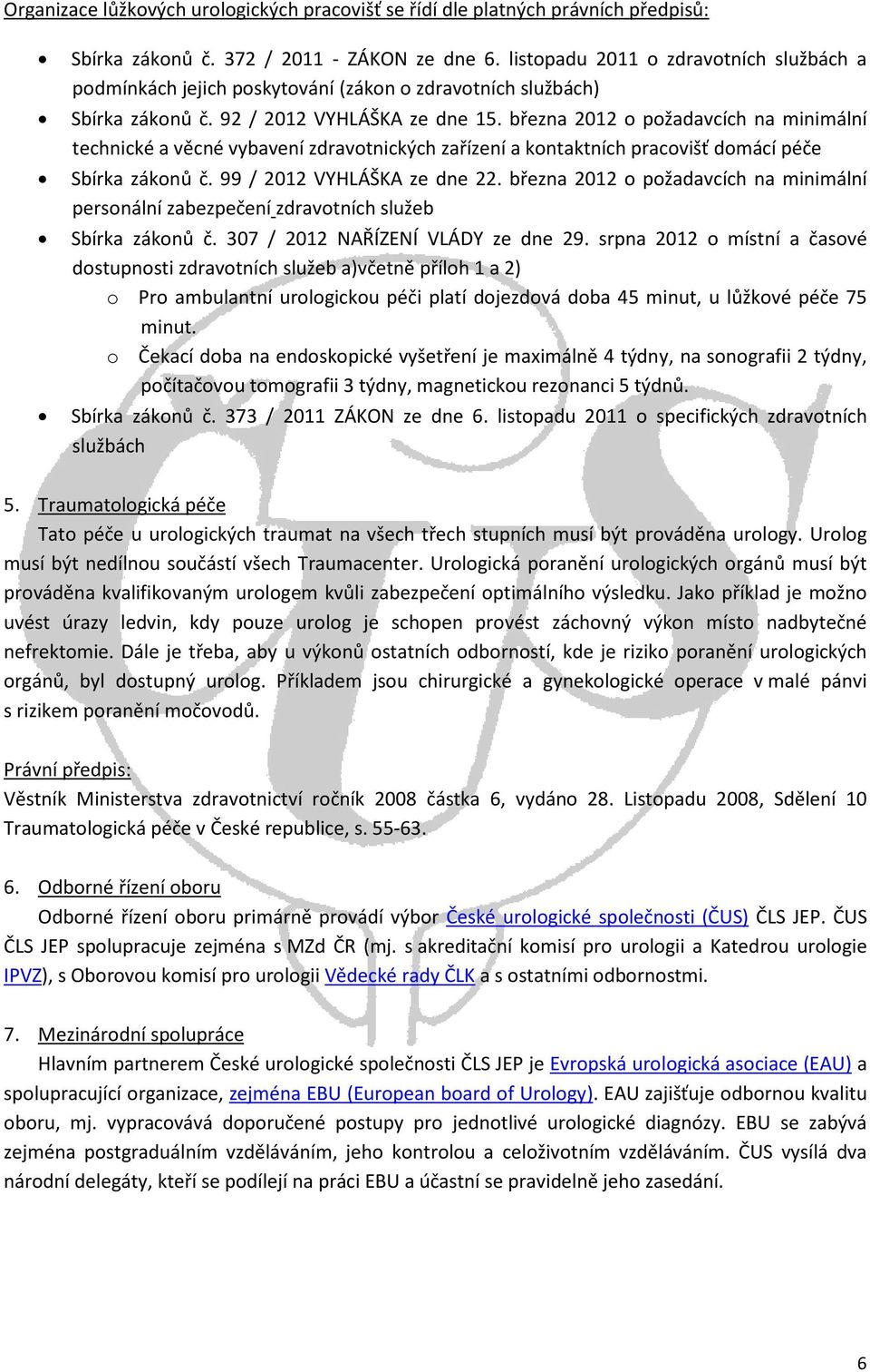 března 2012 o požadavcích na minimální technické a věcné vybavení zdravotnických zařízení a kontaktních pracovišť domácí péče Sbírka zákonů č. 99 / 2012 VYHLÁŠKA ze dne 22.