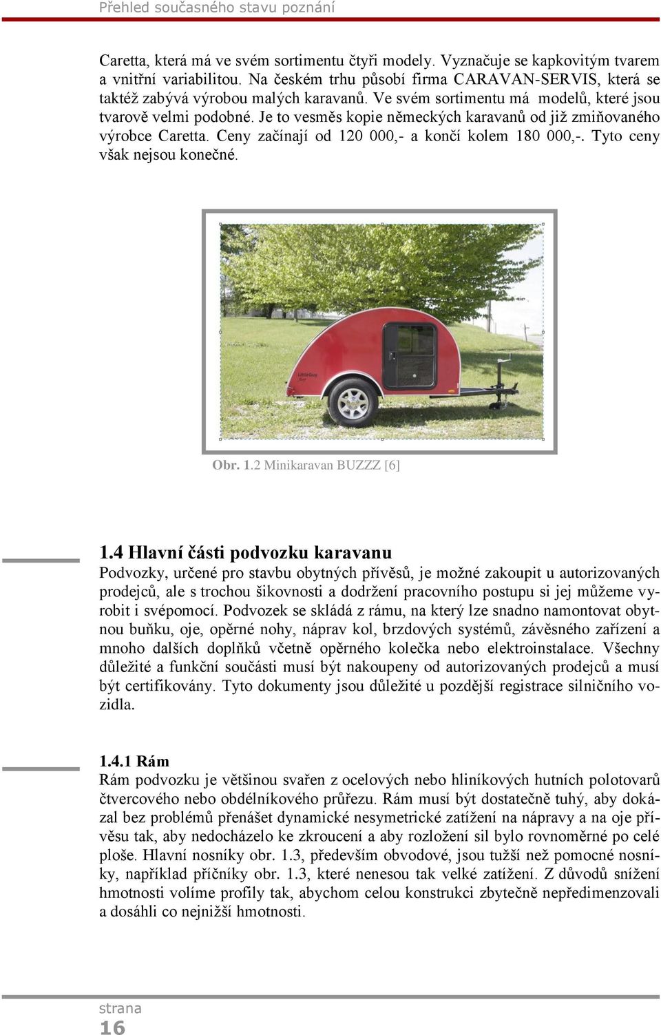 Je to vesměs kopie německých karavanů od jiţ zmiňovaného výrobce Caretta. Ceny začínají od 120 000,- a končí kolem 180 000,-. Tyto ceny však nejsou konečné. Obr. 1.2 Minikaravan BUZZZ [6] 1.