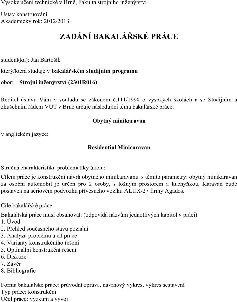 111/1998 o vysokých školách a se Studijním a zkušebním řádem VUT v Brně určuje následující téma bakalářské práce: v anglickém jazyce: Obytný minikaravan Residential Minicaravan Stručná