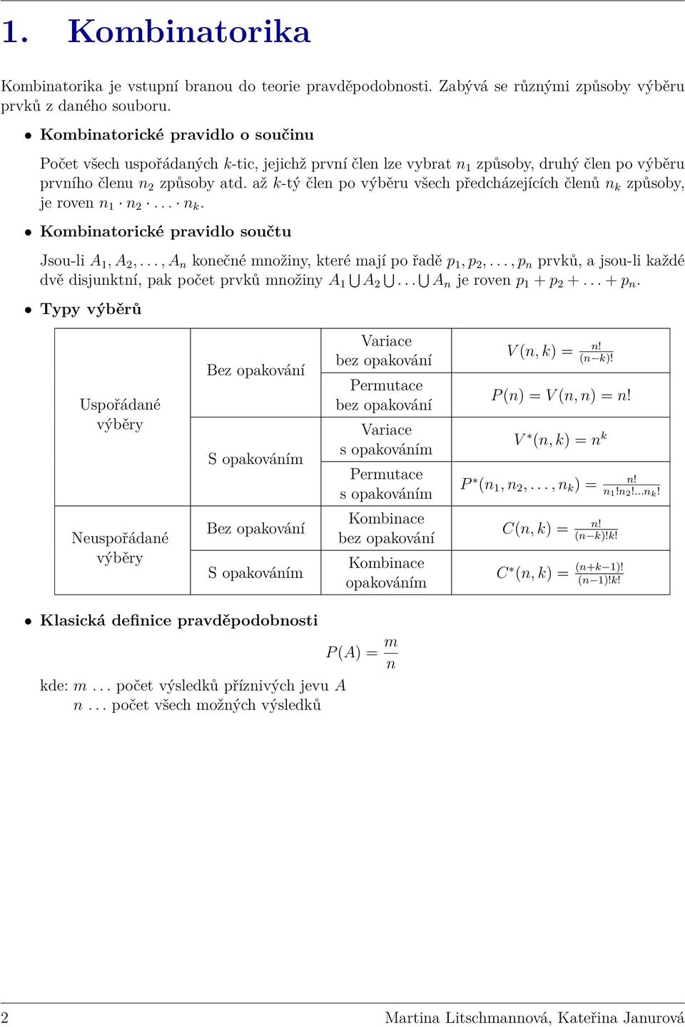 až k-tý člen po výběru všech předcházejících členů n k způsoby, je roven n 1 n 2... n k. Kombinatorické pravidlo součtu Jsou-li A 1, A 2,..., A n konečné množiny, které mají po řadě p 1, p 2,.