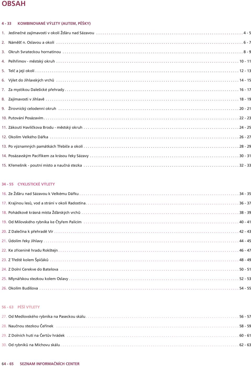 Žirovnický celodenní okruh... 20-21 10. Putování Posázavím... 22-23 11. Zákoutí Havlíčkova Brodu - městský okruh...24-25 12. Okolím Velkého Dářka...26-27 13. Po významných památkách Třebíče a okolí.