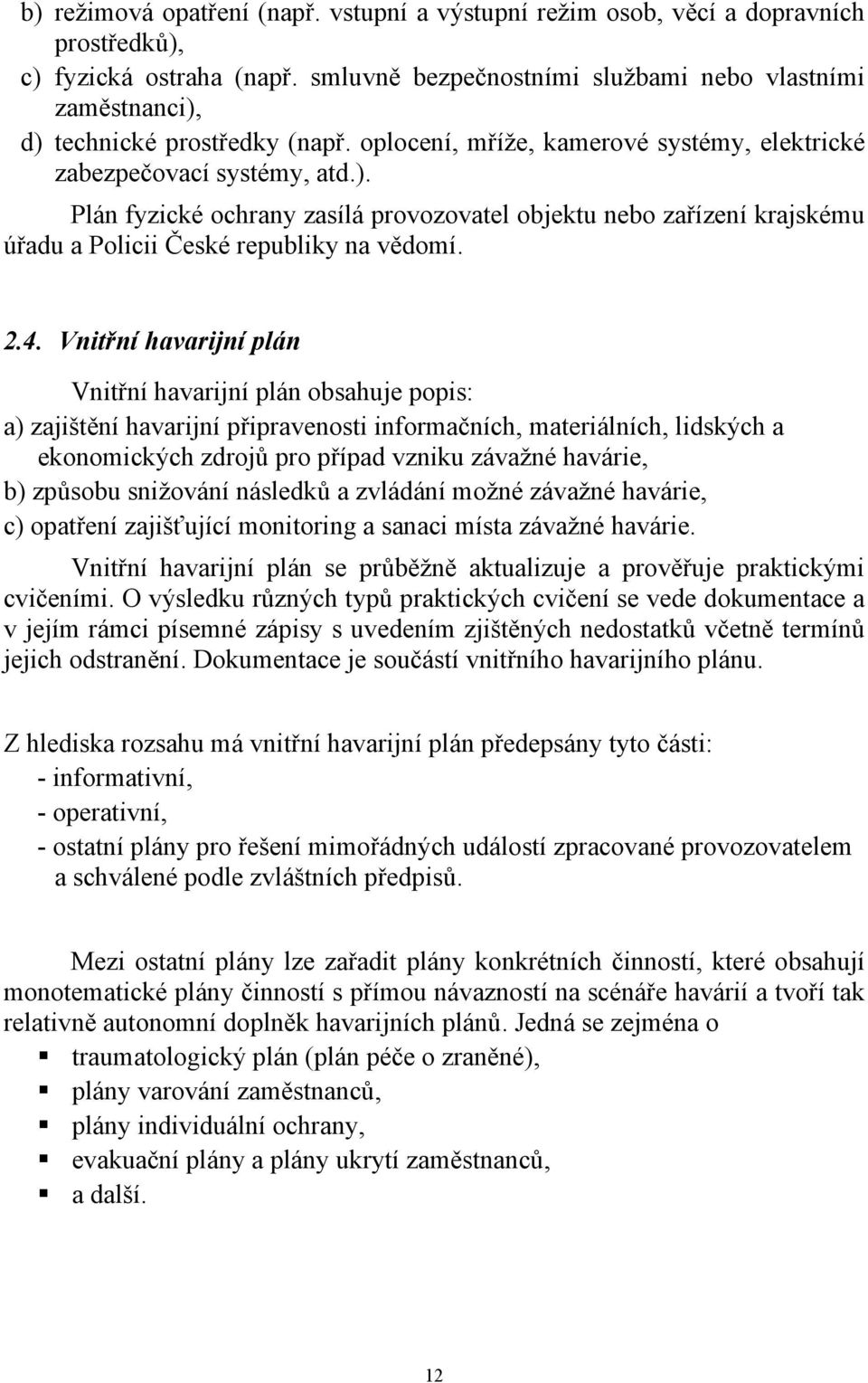 2.4. Vnitřní havarijní plán Vnitřní havarijní plán obsahuje popis: a) zajištění havarijní připravenosti informačních, materiálních, lidských a ekonomických zdrojů pro případ vzniku závažné havárie,