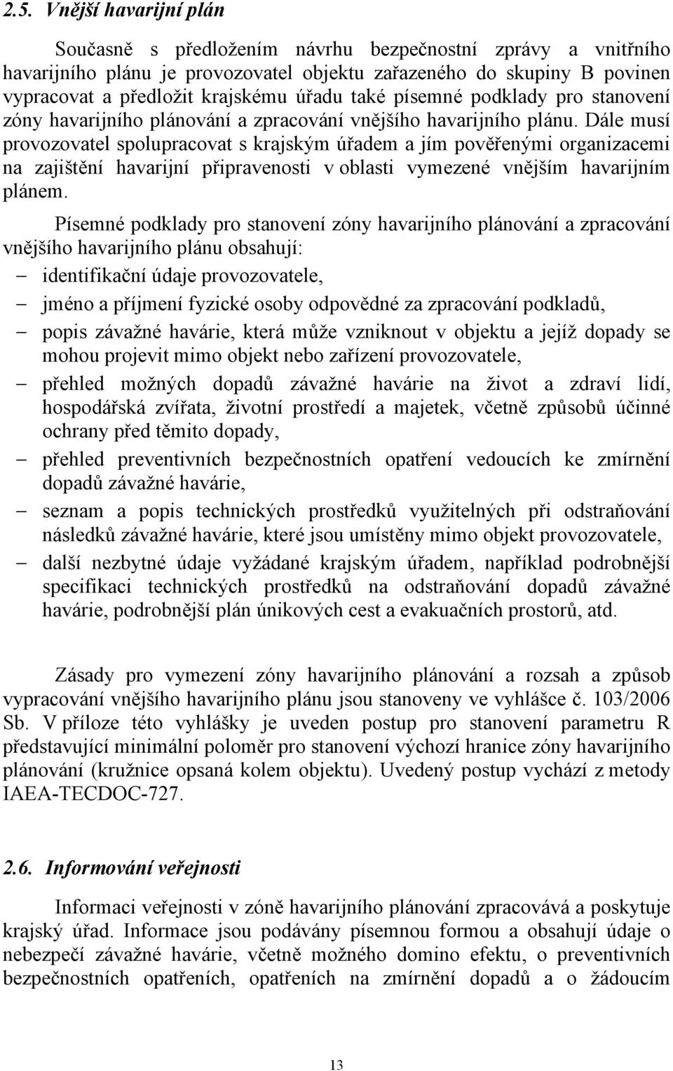 Dále musí provozovatel spolupracovat s krajským úřadem a jím pověřenými organizacemi na zajištění havarijní připravenosti v oblasti vymezené vnějším havarijním plánem.