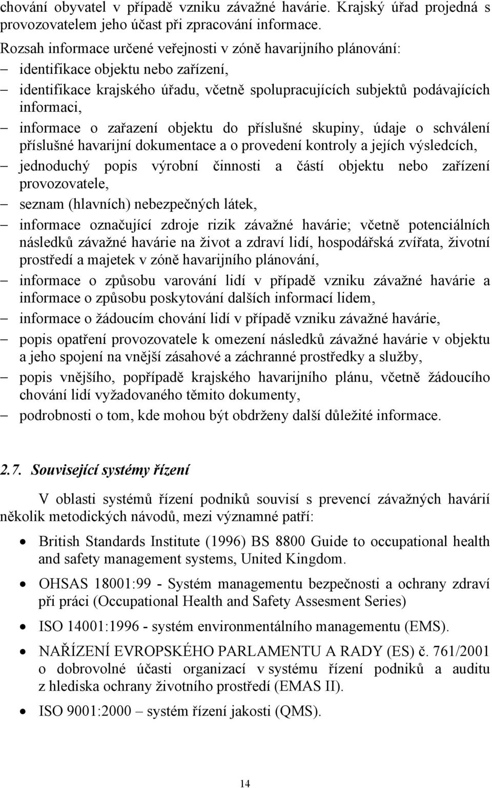 zařazení objektu do příslušné skupiny, údaje o schválení příslušné havarijní dokumentace a o provedení kontroly a jejích výsledcích, jednoduchý popis výrobní činnosti a částí objektu nebo zařízení