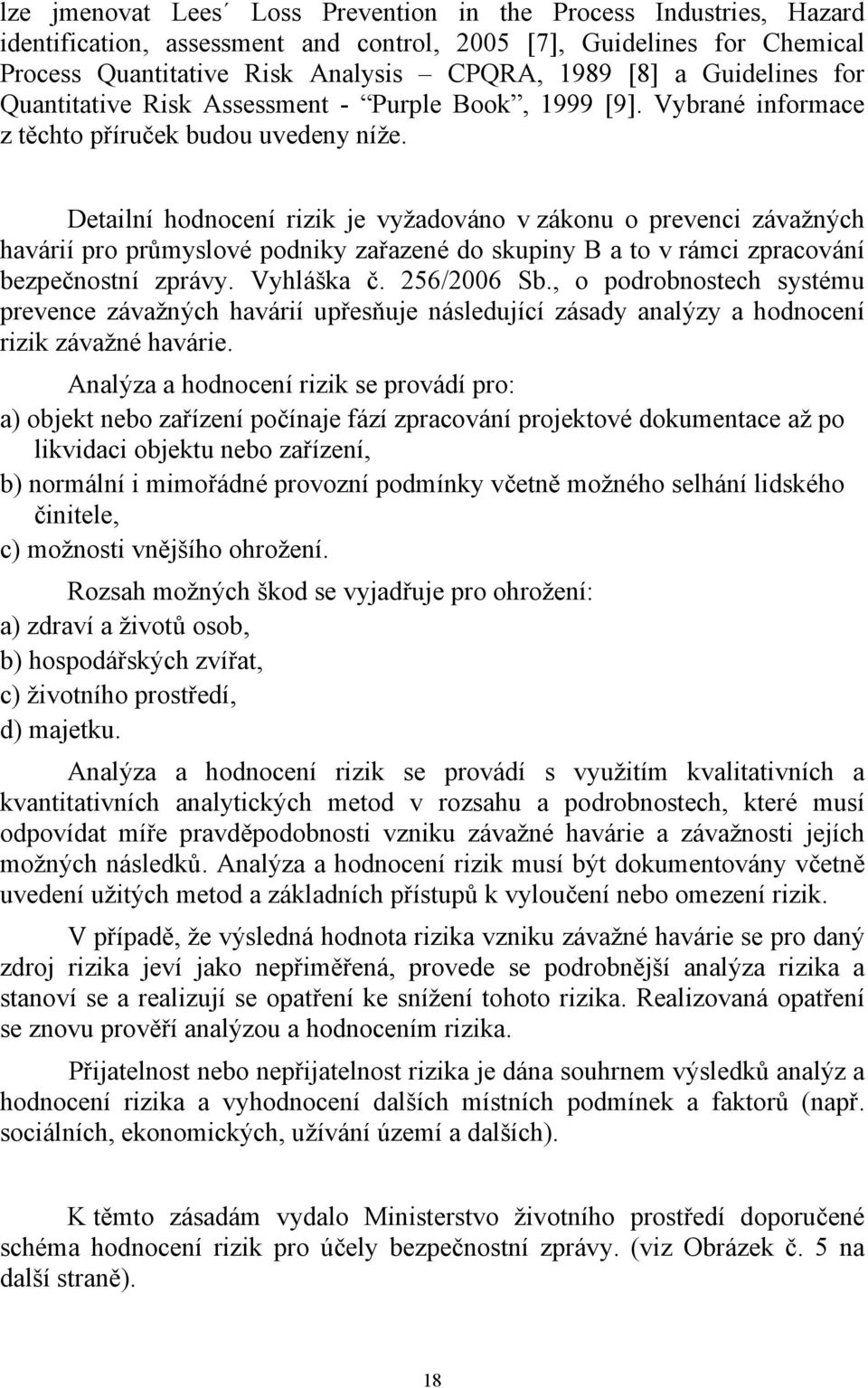 Detailní hodnocení rizik je vyžadováno v zákonu o prevenci závažných havárií pro průmyslové podniky zařazené do skupiny B a to v rámci zpracování bezpečnostní zprávy. Vyhláška č. 256/2006 Sb.