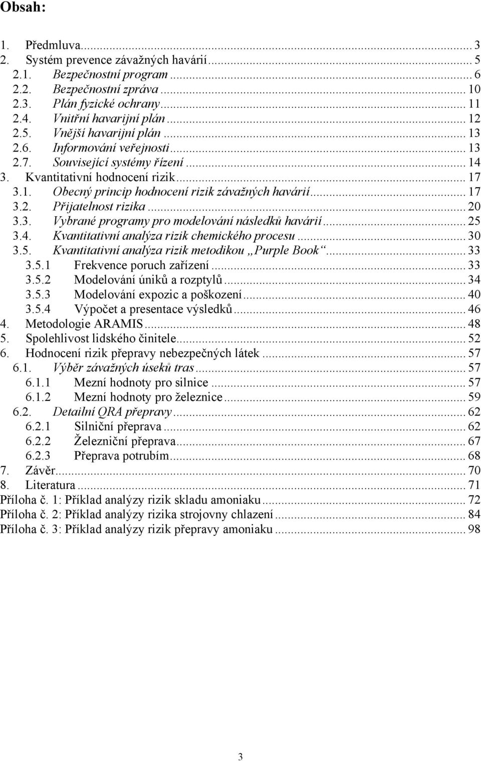 .. 20 3.3. Vybrané programy pro modelování následků havárií... 25 3.4. Kvantitativní analýza rizik chemického procesu... 30 3.5. Kvantitativní analýza rizik metodikou Purple Book... 33 3.5.1 Frekvence poruch zařízení.