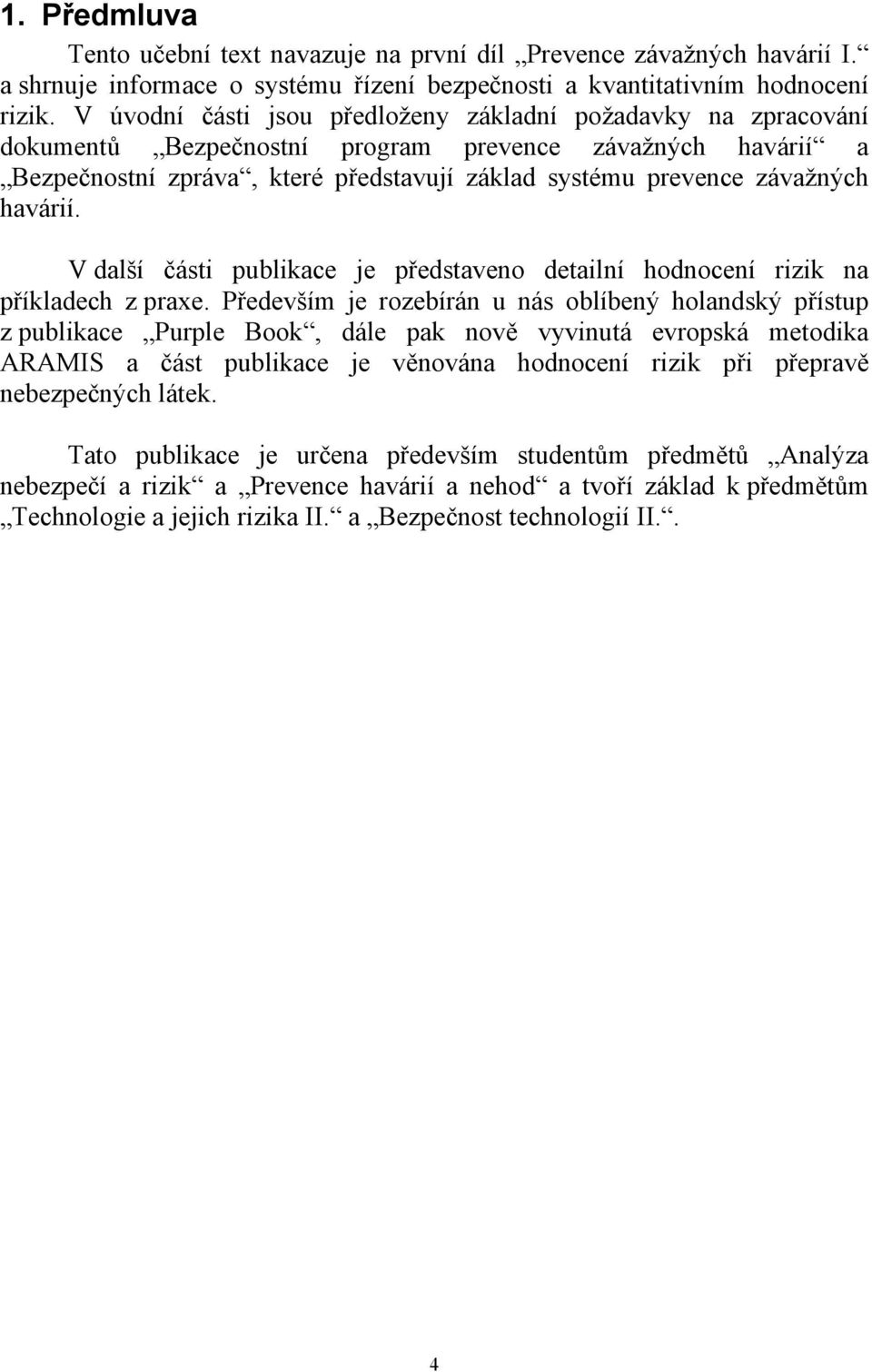 havárií. V další části publikace je představeno detailní hodnocení rizik na příkladech z praxe.