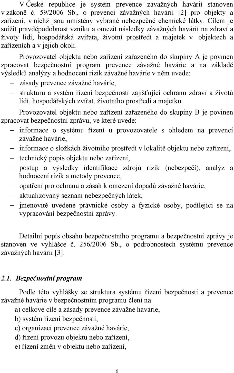 Cílem je snížit pravděpodobnost vzniku a omezit následky závažných havárií na zdraví a životy lidí, hospodářská zvířata, životní prostředí a majetek v objektech a zařízeních a v jejich okolí.