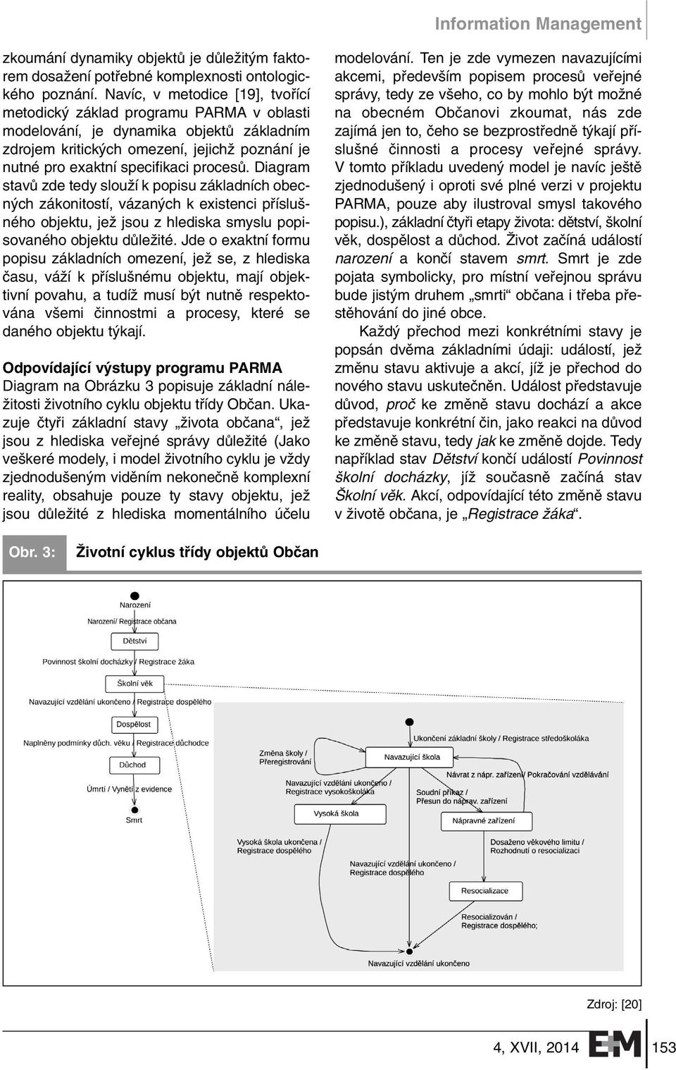 procesû. Diagram stavû zde tedy slouïí k popisu základních obecn ch zákonitostí, vázan ch k existenci pfiíslu - ného objektu, jeï jsou z hlediska smyslu popisovaného objektu dûleïité.