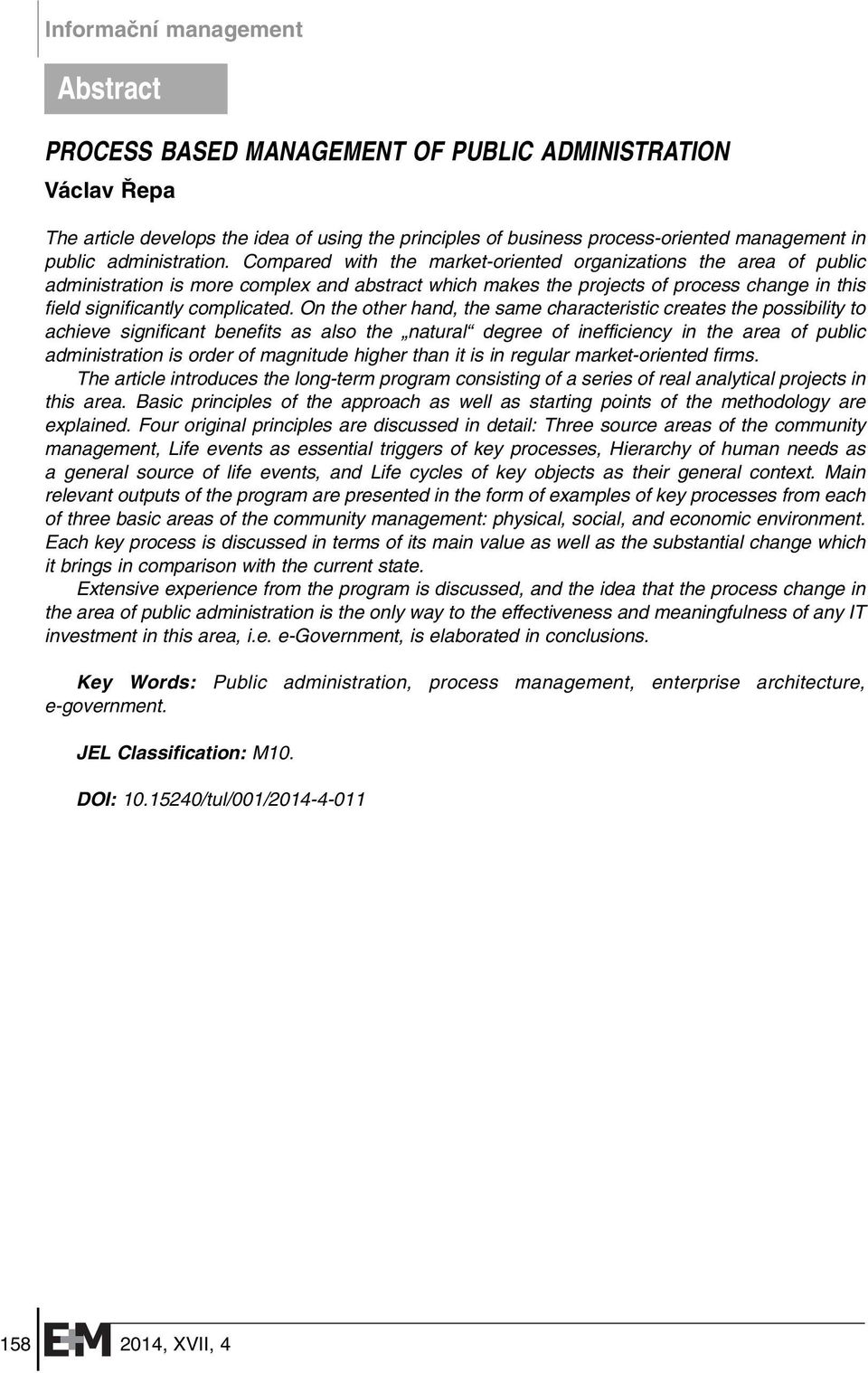 Compared with the market-oriented organizations the area of public administration is more complex and abstract which makes the projects of process change in this field significantly complicated.