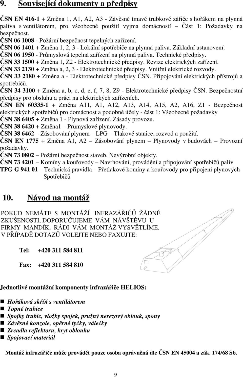 ČSN 06 1950 - Průmyslová tepelná zařízení na plynná paliva. Technické předpisy. ČSN 33 1500 + Změna 1, Z2 - Elektrotechnické předpisy. Revize elektrických zařízení.