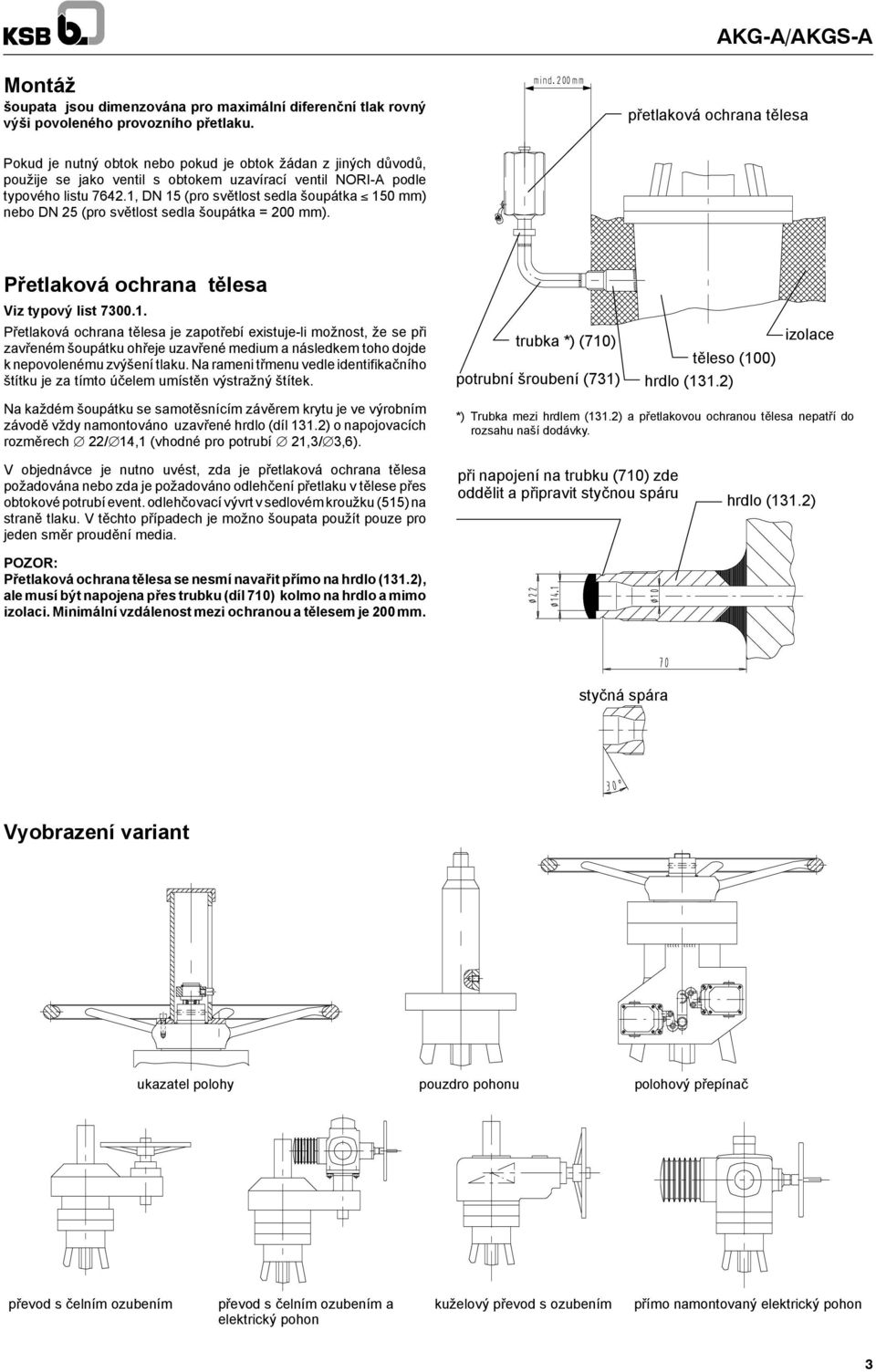 1, DN 15 (pro světlost sedla šoupátka 150 mm) nebo DN 25 (pro světlost sedla šoupátka = 200 mm). Přetlaková ochrana tělesa Viz typový list 7300.1. Přetlaková ochrana tělesa je zapotřebí existuje-li možnost, že se při zavřeném šoupátku ohřeje uzavřené medium a následkem toho dojde k nepovolenému zvýšení tlaku.