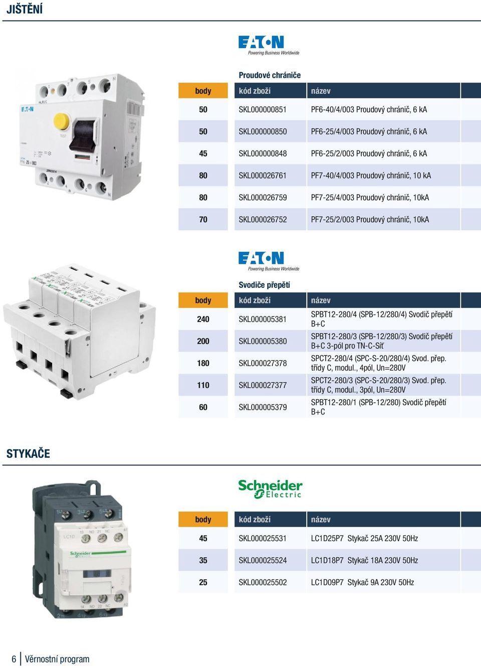 SKL000027378 110 SKL000027377 60 SKL000005379 SPBT12-280/4 (SPB-12/280/4) Svodič přepětí B+C SPBT12-280/3 (SPB-12/280/3) Svodič přepětí B+C 3-pól pro TN-C-Síť SPCT2-280/4 (SPC-S-20/280/4) Svod. přep. třídy C, modul.