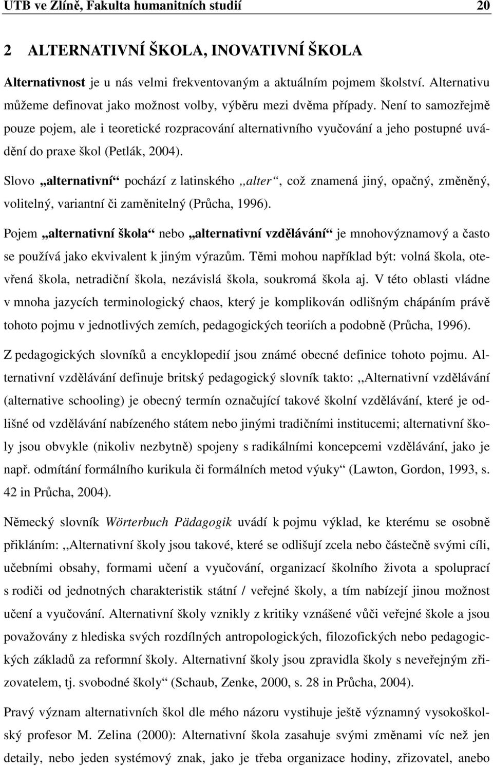 Není to samozřejmě pouze pojem, ale i teoretické rozpracování alternativního vyučování a jeho postupné uvádění do praxe škol (Petlák, 2004).