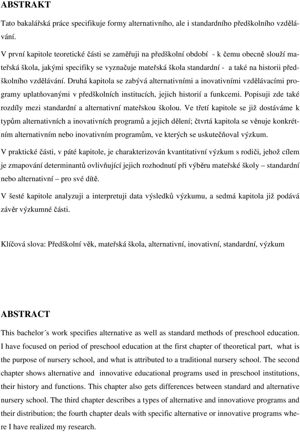 vzdělávání. Druhá kapitola se zabývá alternativními a inovativními vzdělávacími programy uplatňovanými v předškolních institucích, jejich historií a funkcemi.