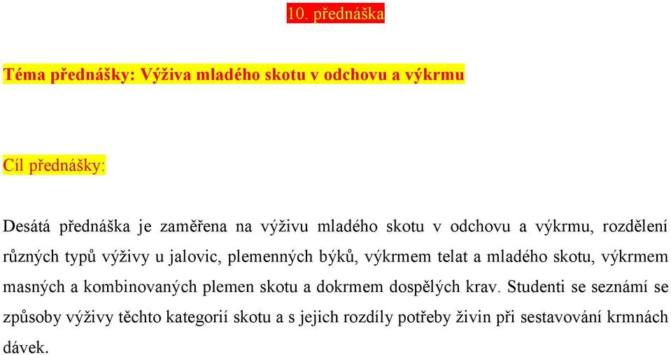 výkrmem telat a mladého skotu, výkrmem masných a kombinovaných plemen skotu a dokrmem dospělých krav.