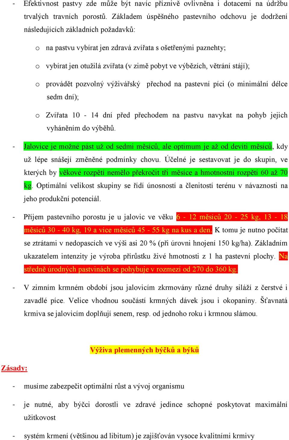 výbězích, větrání stájí); o provádět pozvolný výživářský přechod na pastevní píci (o minimální délce sedm dní); o Zvířata 10-14 dní před přechodem na pastvu navykat na pohyb jejich vyháněním do