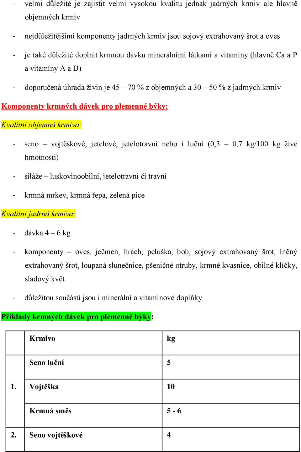 býky: Kvalitní objemná krmiva: - seno vojtěškové, jetelové, jetelotravní nebo i luční (0,3 0,7 kg/100 kg živé hmotnosti) - siláže luskovinoobilní, jetelotravní či travní - krmná mrkev, krmná řepa,