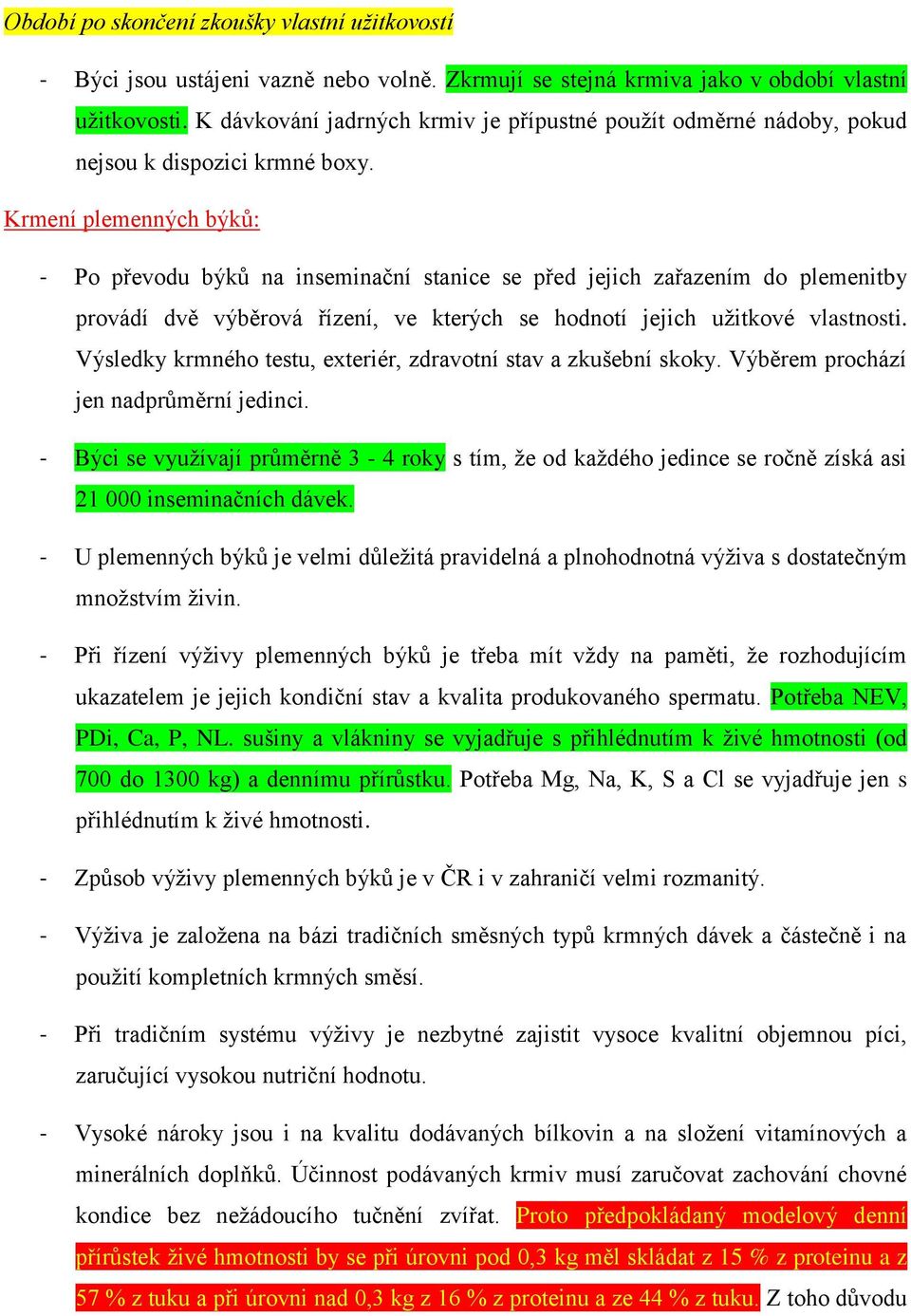 Krmení plemenných býků: - Po převodu býků na inseminační stanice se před jejich zařazením do plemenitby provádí dvě výběrová řízení, ve kterých se hodnotí jejich užitkové vlastnosti.